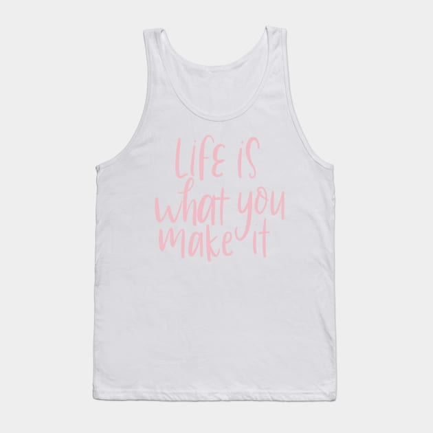 life is what you make it Tank Top by nicolecella98